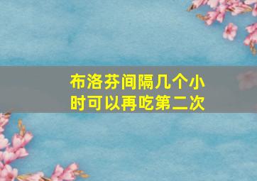 布洛芬间隔几个小时可以再吃第二次