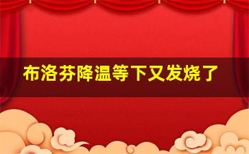 布洛芬降温等下又发烧了