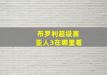 布罗利超级赛亚人3在哪里看