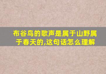 布谷鸟的歌声是属于山野属于春天的,这句话怎么理解