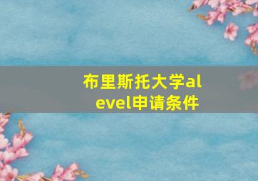 布里斯托大学alevel申请条件