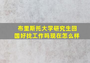 布里斯托大学研究生回国好找工作吗现在怎么样