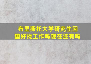 布里斯托大学研究生回国好找工作吗现在还有吗