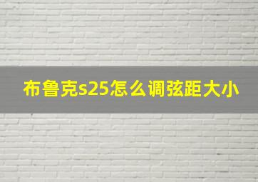 布鲁克s25怎么调弦距大小