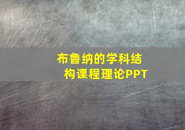 布鲁纳的学科结构课程理论PPT