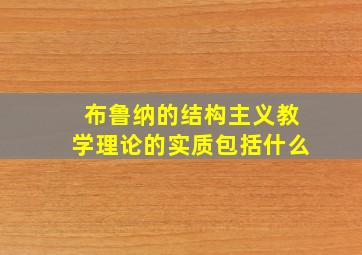 布鲁纳的结构主义教学理论的实质包括什么