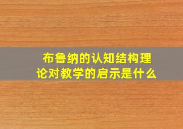 布鲁纳的认知结构理论对教学的启示是什么