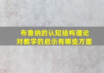 布鲁纳的认知结构理论对教学的启示有哪些方面