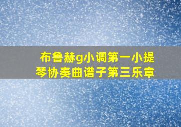 布鲁赫g小调第一小提琴协奏曲谱子第三乐章