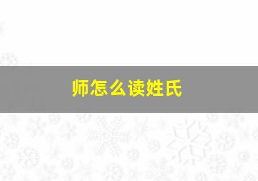 师怎么读姓氏