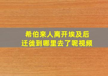 希伯来人离开埃及后迁徙到哪里去了呢视频