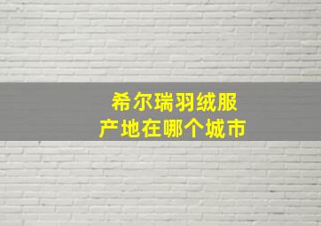 希尔瑞羽绒服产地在哪个城市