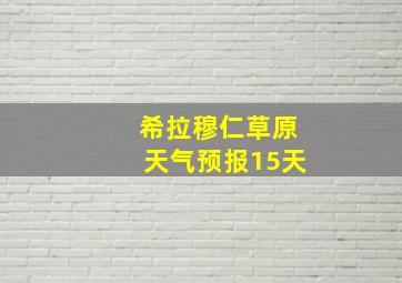 希拉穆仁草原天气预报15天