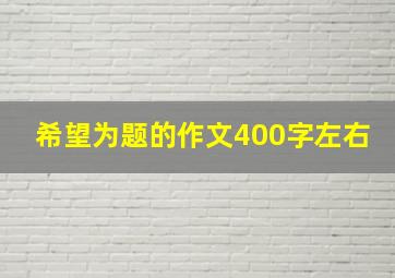 希望为题的作文400字左右