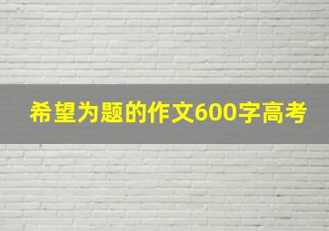 希望为题的作文600字高考