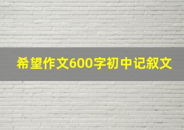 希望作文600字初中记叙文