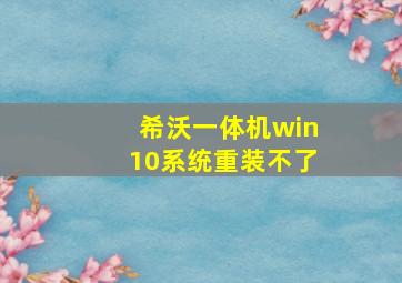 希沃一体机win10系统重装不了