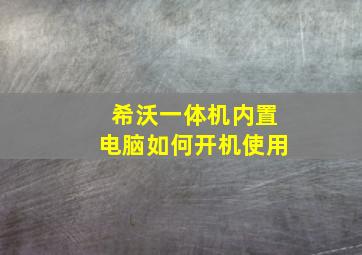 希沃一体机内置电脑如何开机使用