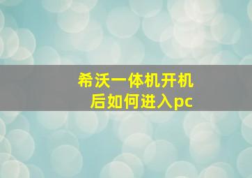 希沃一体机开机后如何进入pc