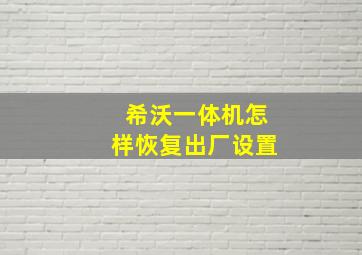 希沃一体机怎样恢复出厂设置