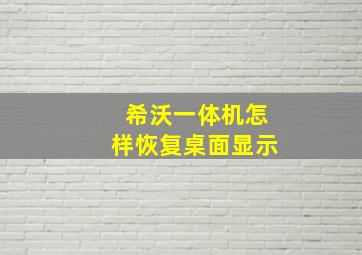 希沃一体机怎样恢复桌面显示