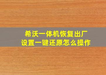 希沃一体机恢复出厂设置一键还原怎么操作