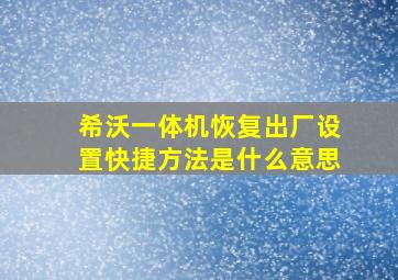 希沃一体机恢复出厂设置快捷方法是什么意思