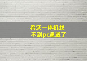 希沃一体机找不到pc通道了