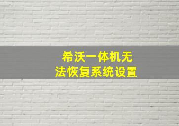 希沃一体机无法恢复系统设置