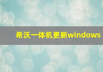 希沃一体机更新windows