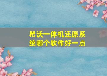 希沃一体机还原系统哪个软件好一点