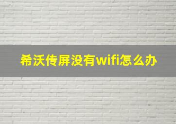 希沃传屏没有wifi怎么办