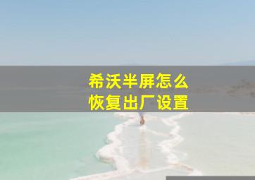 希沃半屏怎么恢复出厂设置