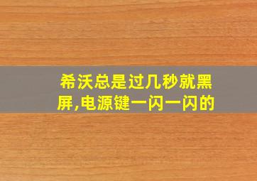 希沃总是过几秒就黑屏,电源键一闪一闪的