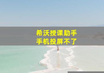 希沃授课助手手机投屏不了