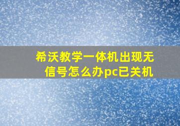 希沃教学一体机出现无信号怎么办pc已关机