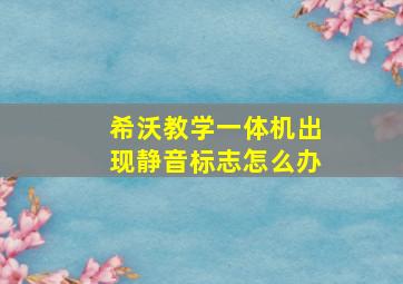 希沃教学一体机出现静音标志怎么办