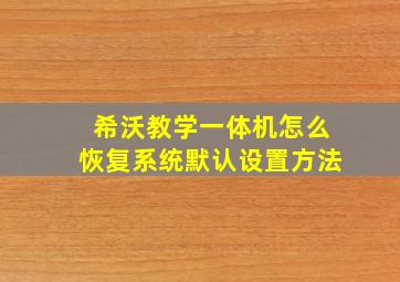 希沃教学一体机怎么恢复系统默认设置方法