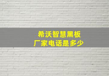 希沃智慧黑板厂家电话是多少