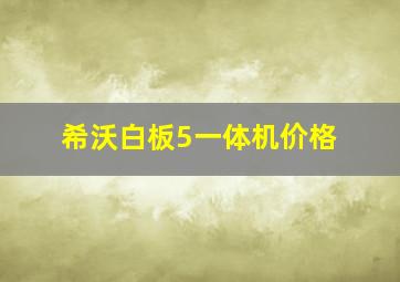 希沃白板5一体机价格