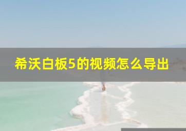 希沃白板5的视频怎么导出