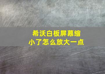 希沃白板屏幕缩小了怎么放大一点