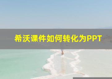 希沃课件如何转化为PPT