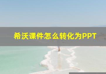 希沃课件怎么转化为PPT