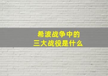 希波战争中的三大战役是什么