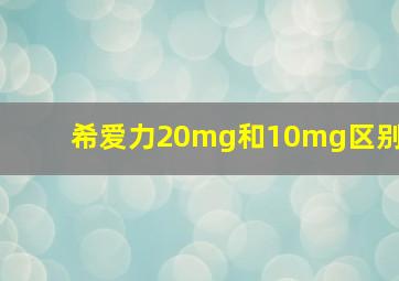 希爱力20mg和10mg区别