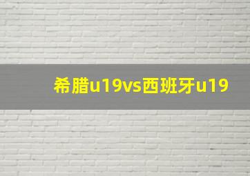 希腊u19vs西班牙u19