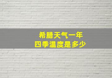 希腊天气一年四季温度是多少