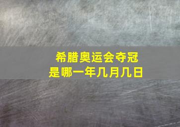 希腊奥运会夺冠是哪一年几月几日