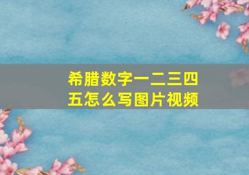 希腊数字一二三四五怎么写图片视频